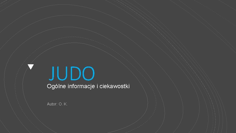 JUDO Ogólne informacje i ciekawostki Autor: O. K. JUDO Ogólne informacje i ciekawostki Autor: O. K.