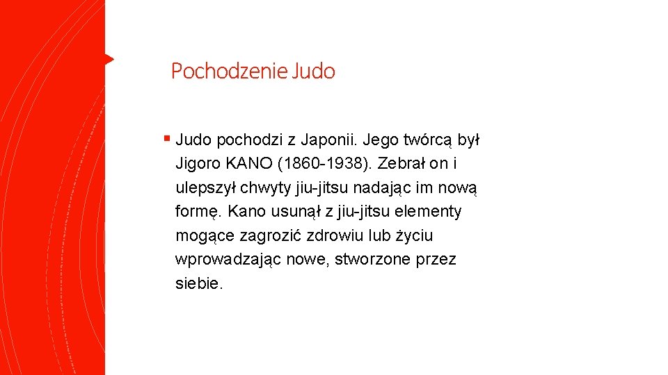 Pochodzenie Judo § Judo pochodzi z Japonii. Jego twórcą był Jigoro KANO (1860 -1938). Pochodzenie Judo § Judo pochodzi z Japonii. Jego twórcą był Jigoro KANO (1860 -1938).