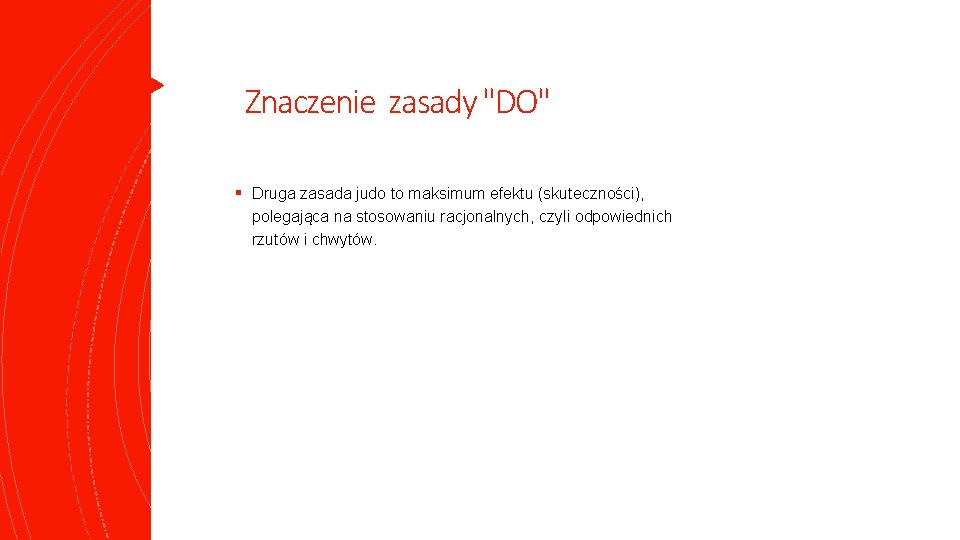 Znaczenie zasady "DO" § Druga zasada judo to maksimum efektu (skuteczności), polegająca na stosowaniu Znaczenie zasady "DO" § Druga zasada judo to maksimum efektu (skuteczności), polegająca na stosowaniu