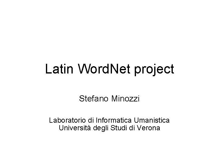 Latin Word. Net project Stefano Minozzi Laboratorio di Informatica Umanistica Università degli Studi di