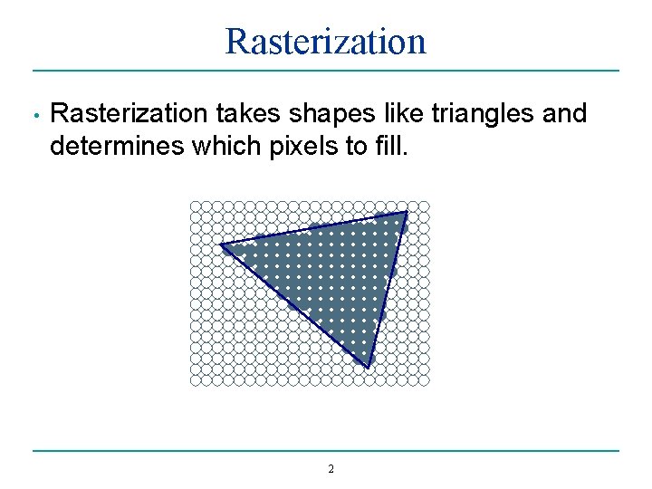 Rasterization • Rasterization takes shapes like triangles and determines which pixels to fill. 2