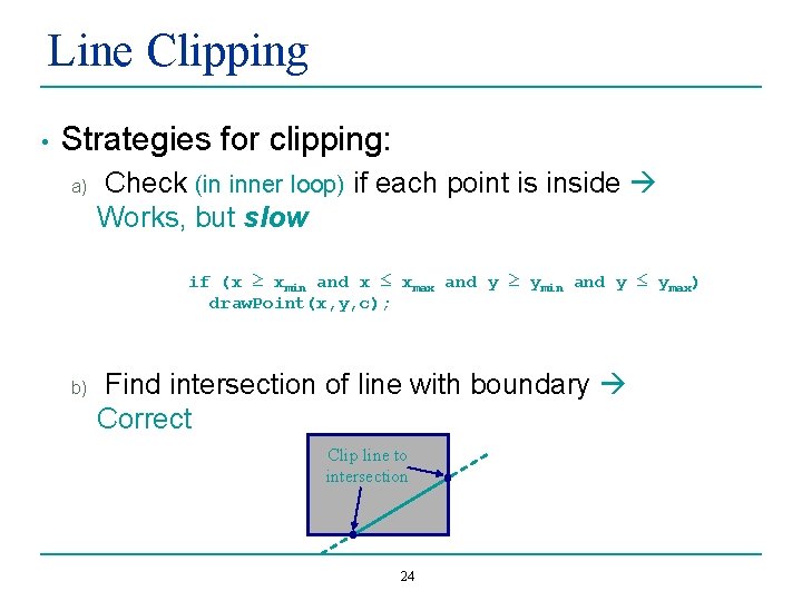 Line Clipping • Strategies for clipping: a) Check (in inner loop) if each point