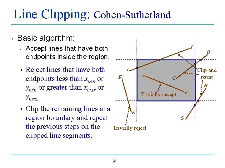 Line Clipping: Cohen-Sutherland • Basic algorithm: • § § J Accept lines that have
