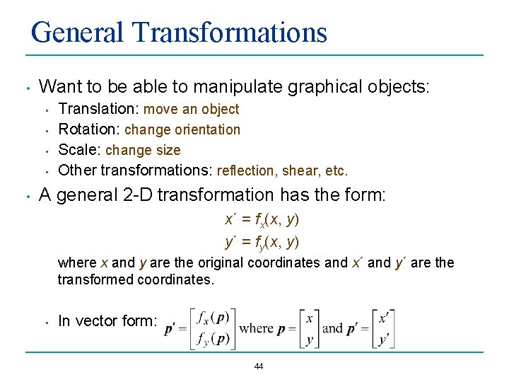 General Transformations • Want to be able to manipulate graphical objects: • • •