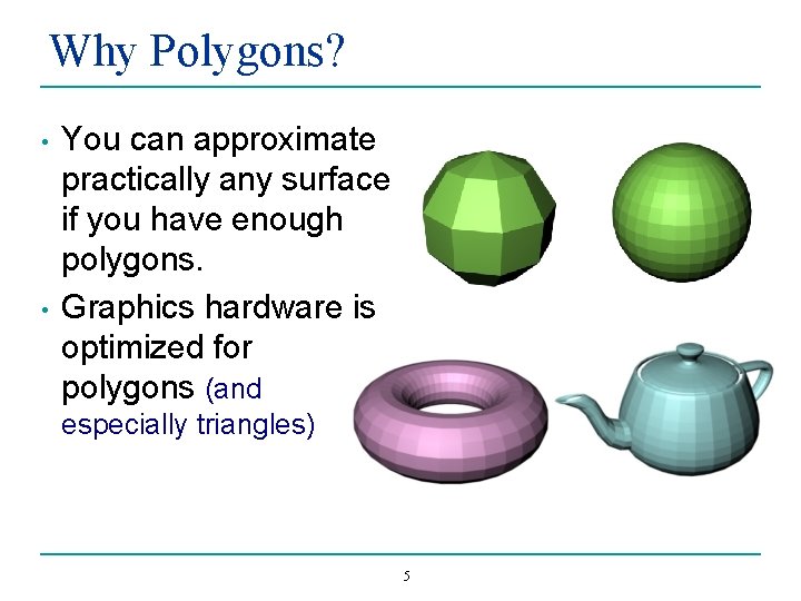 Why Polygons? • • You can approximate practically any surface if you have enough