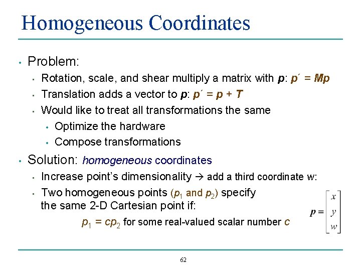 Homogeneous Coordinates • Problem: • • Rotation, scale, and shear multiply a matrix with