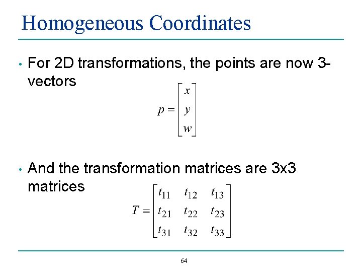 Homogeneous Coordinates • For 2 D transformations, the points are now 3 vectors •