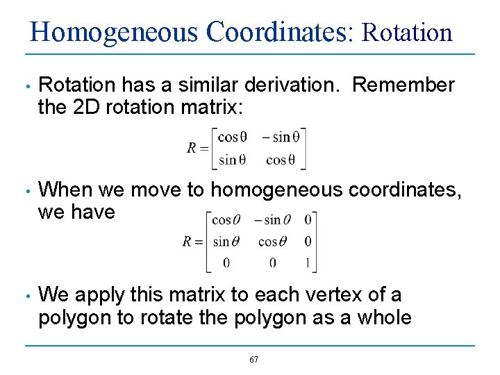 Homogeneous Coordinates: Rotation • Rotation has a similar derivation. Remember the 2 D rotation