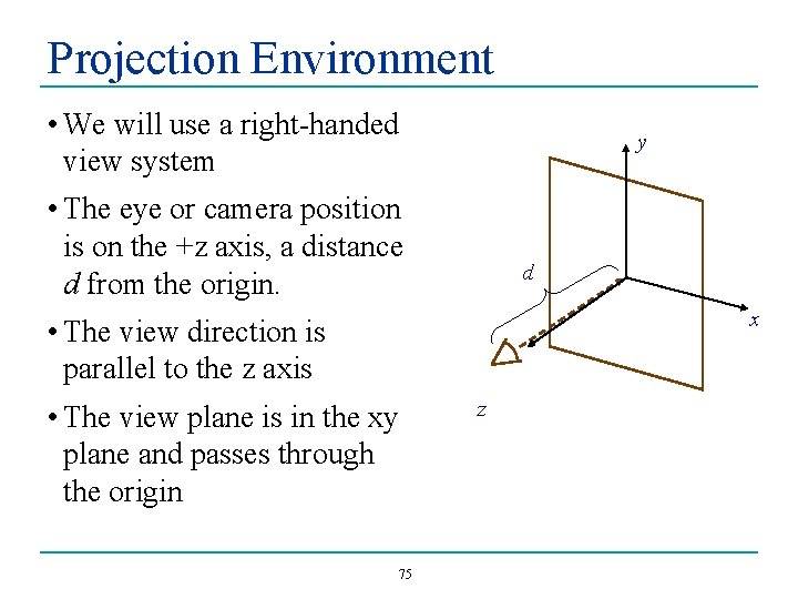 Projection Environment • We will use a right-handed view system y • The eye