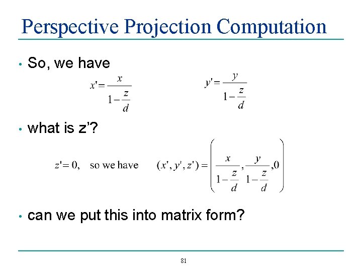 Perspective Projection Computation • So, we have • what is z’? • can we