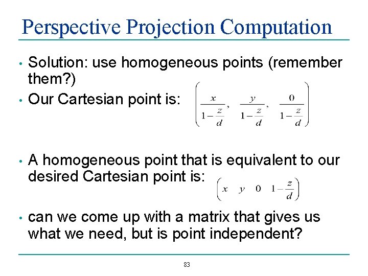 Perspective Projection Computation • • Solution: use homogeneous points (remember them? ) Our Cartesian