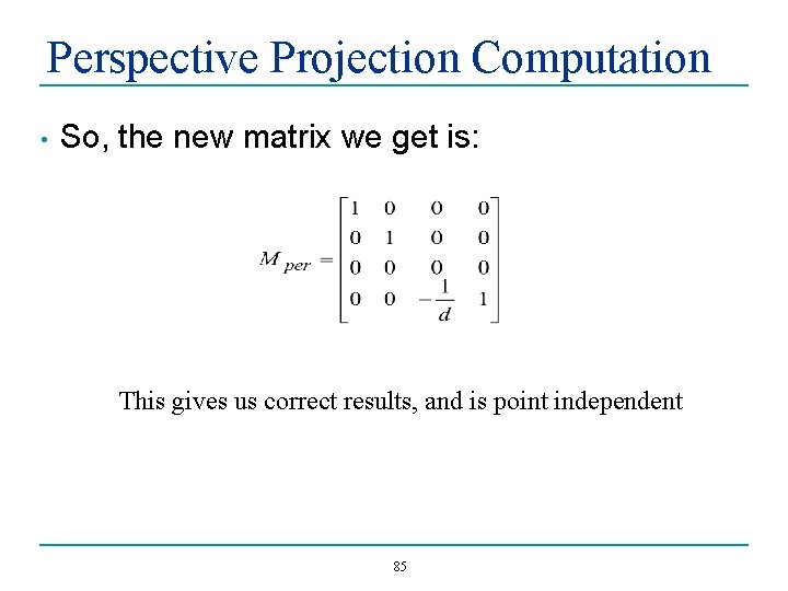 Perspective Projection Computation • So, the new matrix we get is: This gives us