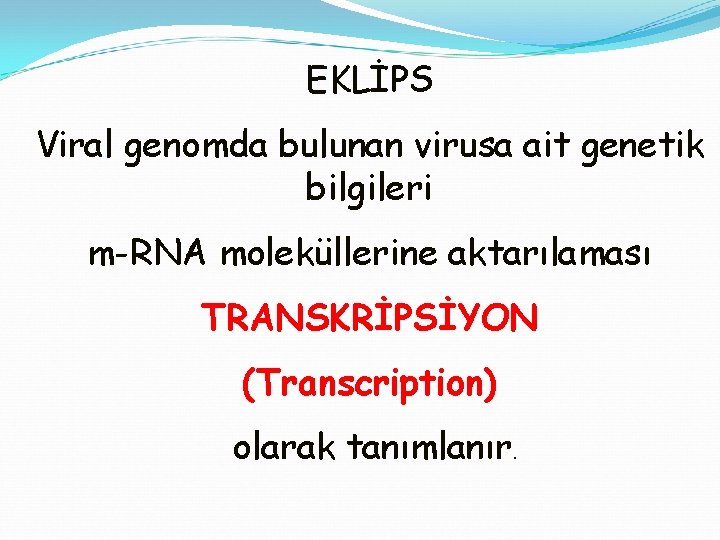 EKLİPS Viral genomda bulunan virusa ait genetik bilgileri m-RNA moleküllerine aktarılaması TRANSKRİPSİYON (Transcription) olarak