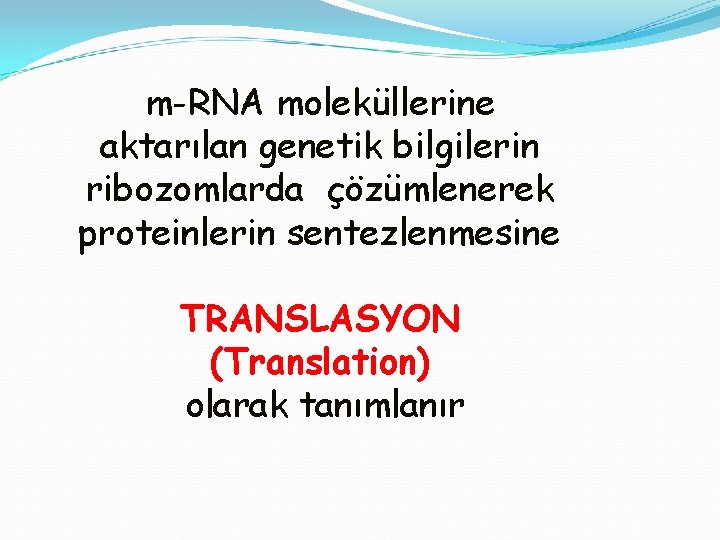 m-RNA moleküllerine aktarılan genetik bilgilerin ribozomlarda çözümlenerek proteinlerin sentezlenmesine TRANSLASYON (Translation) olarak tanımlanır 