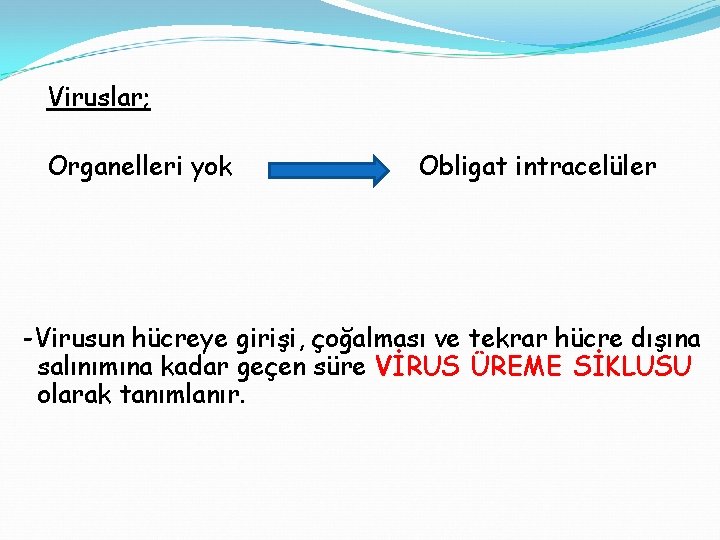 Viruslar; Organelleri yok Obligat intracelüler -Virusun hücreye girişi, çoğalması ve tekrar hücre dışına salınımına