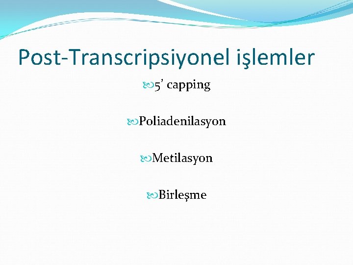 Post-Transcripsiyonel işlemler 5’ capping Poliadenilasyon Metilasyon Birleşme 