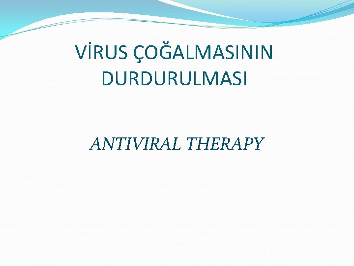 VİRUS ÇOĞALMASININ DURDURULMASI ANTIVIRAL THERAPY 