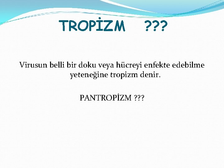 TROPİZM ? ? ? Virusun belli bir doku veya hücreyi enfekte edebilme yeteneğine tropizm