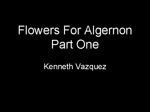 Flowers For Algernon Part One Kenneth Vazquez 