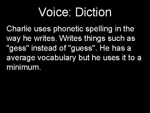 Voice: Diction Charlie uses phonetic spelling in the way he writes. Writes things such