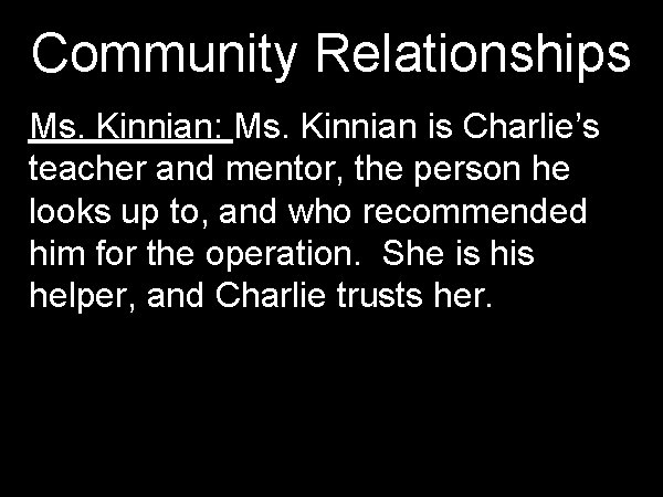 Community Relationships Ms. Kinnian: Ms. Kinnian is Charlie’s teacher and mentor, the person he