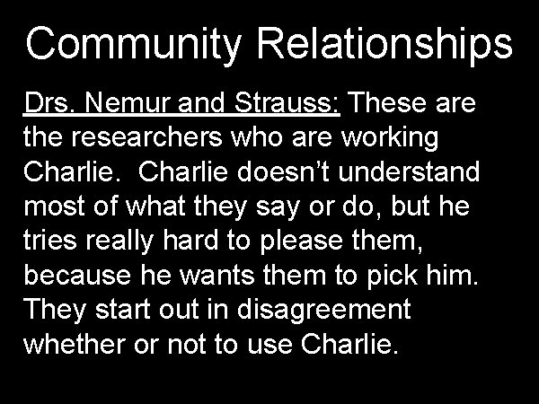 Community Relationships Drs. Nemur and Strauss: These are the researchers who are working Charlie