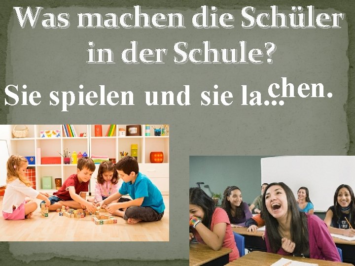 Was machen die Schüler in der Schule? chen. Sie spielen und sie la. .