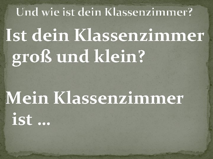 Und wie ist dein Klassenzimmer? Ist dein Klassenzimmer groß und klein? Mein Klassenzimmer ist