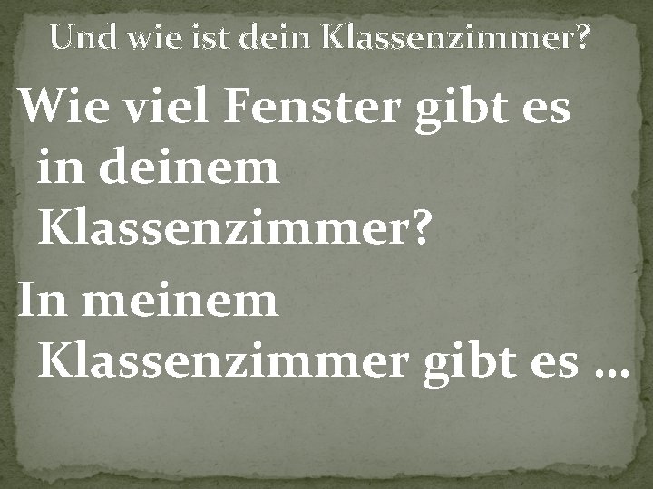 Und wie ist dein Klassenzimmer? Wie viel Fenster gibt es in deinem Klassenzimmer? In