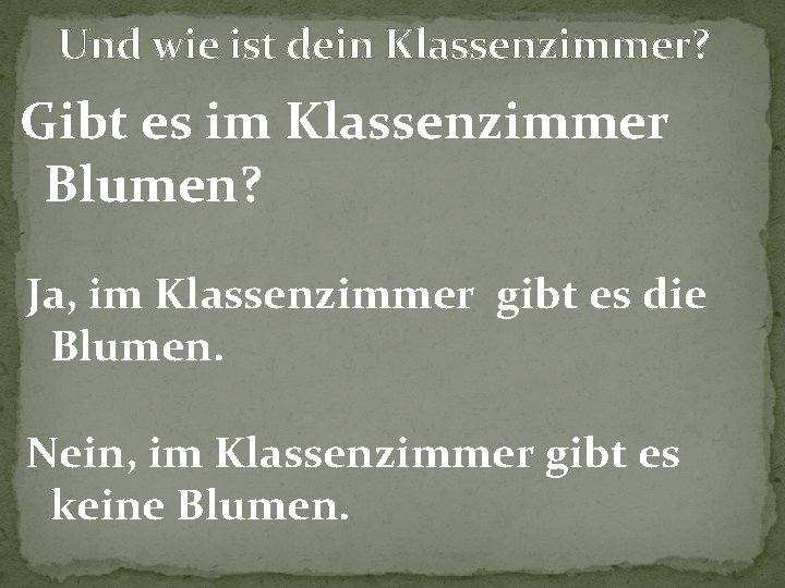 Und wie ist dein Klassenzimmer? Gibt es im Klassenzimmer Blumen? Ja, im Klassenzimmer gibt