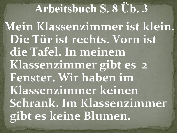 Arbeitsbuch S. 8 Üb. 3 Mein Klassenzimmer ist klein. Die Tür ist rechts. Vorn