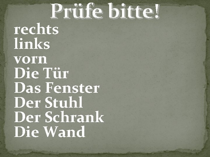 Prüfe bitte! rechts links vorn Die Tür Das Fenster Der Stuhl Der Schrank Die