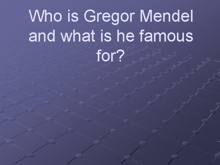 Who is Gregor Mendel and what is he famous for? 