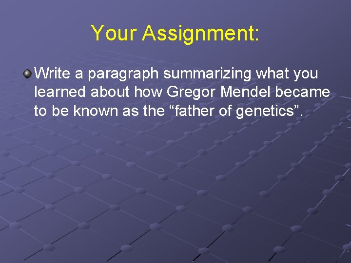 Your Assignment: Write a paragraph summarizing what you learned about how Gregor Mendel became