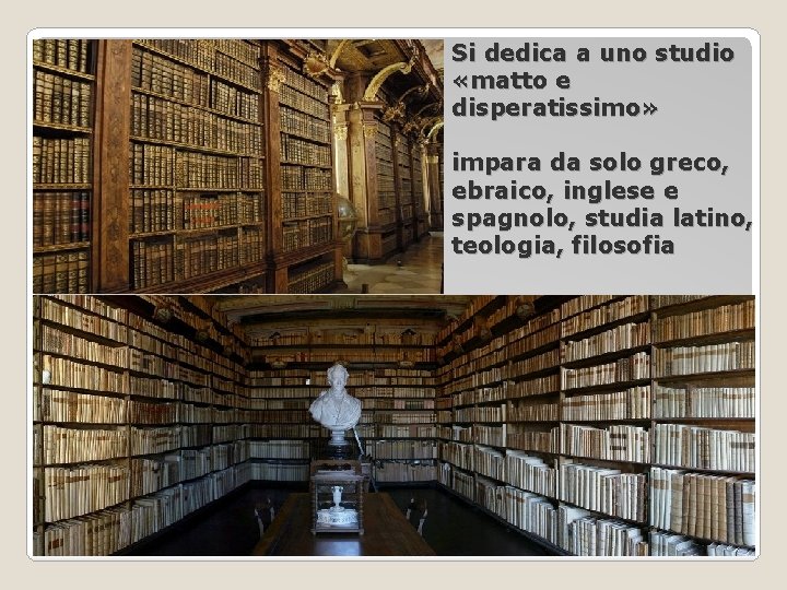 Si dedica a uno studio «matto e disperatissimo» impara da solo greco, ebraico, inglese