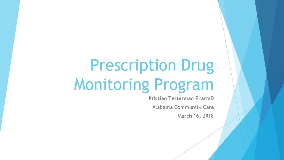 Prescription Drug Monitoring Program Kristian Testerman Pharm. D Alabama Community Care March 16, 2018