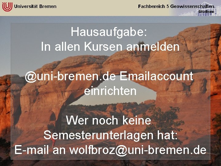 Hausaufgabe: In allen Kursen anmelden @uni-bremen. de Emailaccount einrichten Wer noch keine Semesterunterlagen hat:
