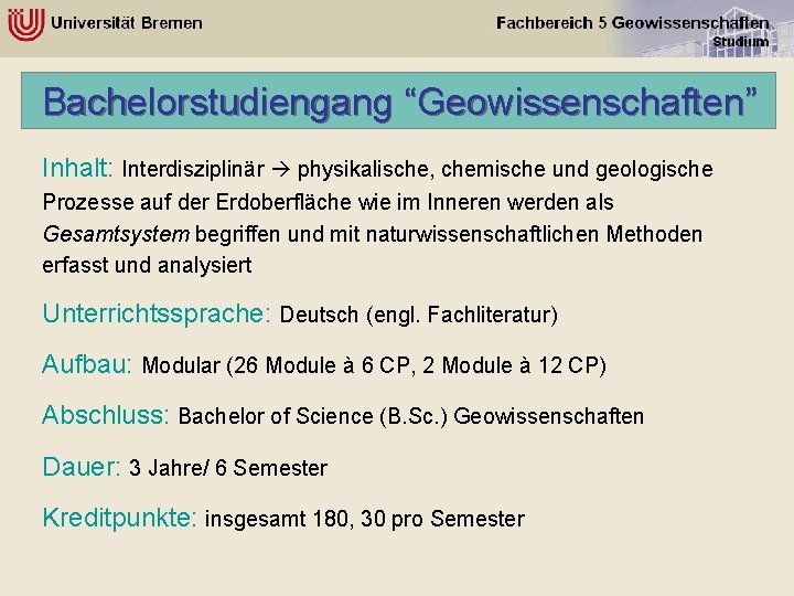 Bachelorstudiengang “Geowissenschaften” Inhalt: Interdisziplinär physikalische, chemische und geologische Prozesse auf der Erdoberfläche wie im