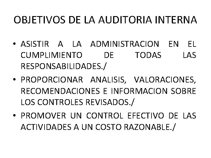 OBJETIVOS DE LA AUDITORIA INTERNA • ASISTIR A LA ADMINISTRACION EN EL CUMPLIMIENTO DE OBJETIVOS DE LA AUDITORIA INTERNA • ASISTIR A LA ADMINISTRACION EN EL CUMPLIMIENTO DE