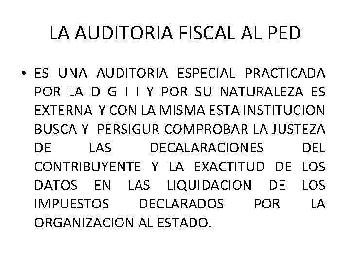 LA AUDITORIA FISCAL AL PED • ES UNA AUDITORIA ESPECIAL PRACTICADA POR LA D LA AUDITORIA FISCAL AL PED • ES UNA AUDITORIA ESPECIAL PRACTICADA POR LA D