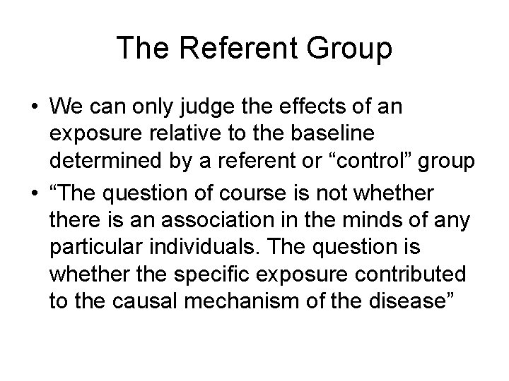 The Referent Group • We can only judge the effects of an exposure relative