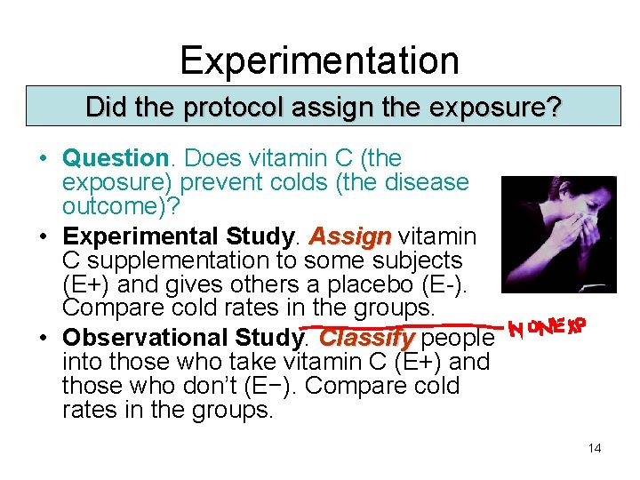 Experimentation Did the protocol assign the exposure? • Question. Does vitamin C (the exposure)