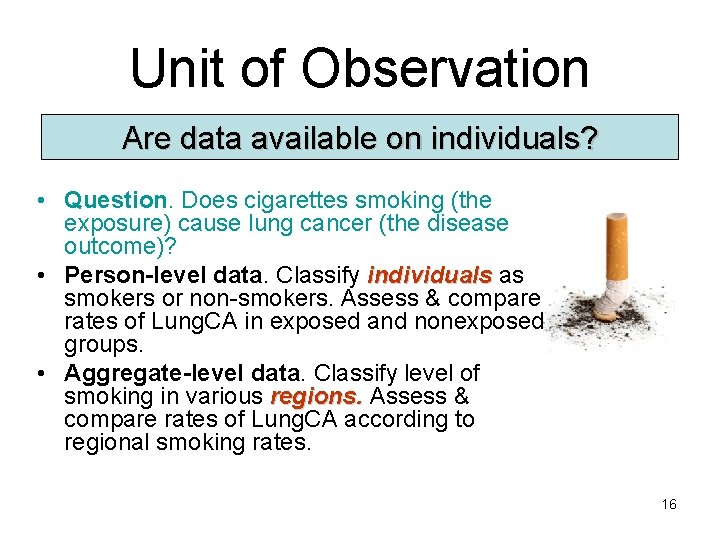 Unit of Observation Are data available on individuals? • Question. Does cigarettes smoking (the