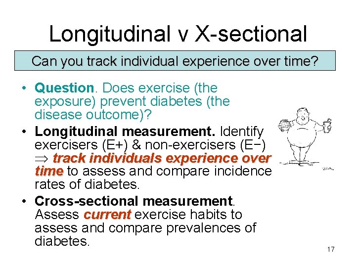 Longitudinal v X-sectional Can you track individual experience over time? • Question. Does exercise