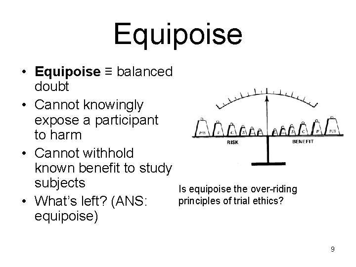 Equipoise • Equipoise ≡ balanced doubt • Cannot knowingly expose a participant to harm