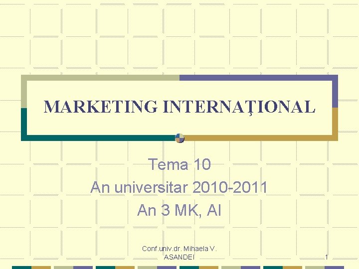 MARKETING INTERNAŢIONAL Tema 10 An universitar 2010 -2011 An 3 MK, AI Conf. univ.