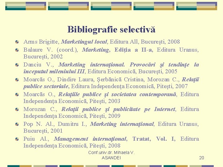Bibliografie selectivă Arms Brigitte, Marketingul local, Editura All, Bucureşti, 2008 Balaure V. (coord. ),