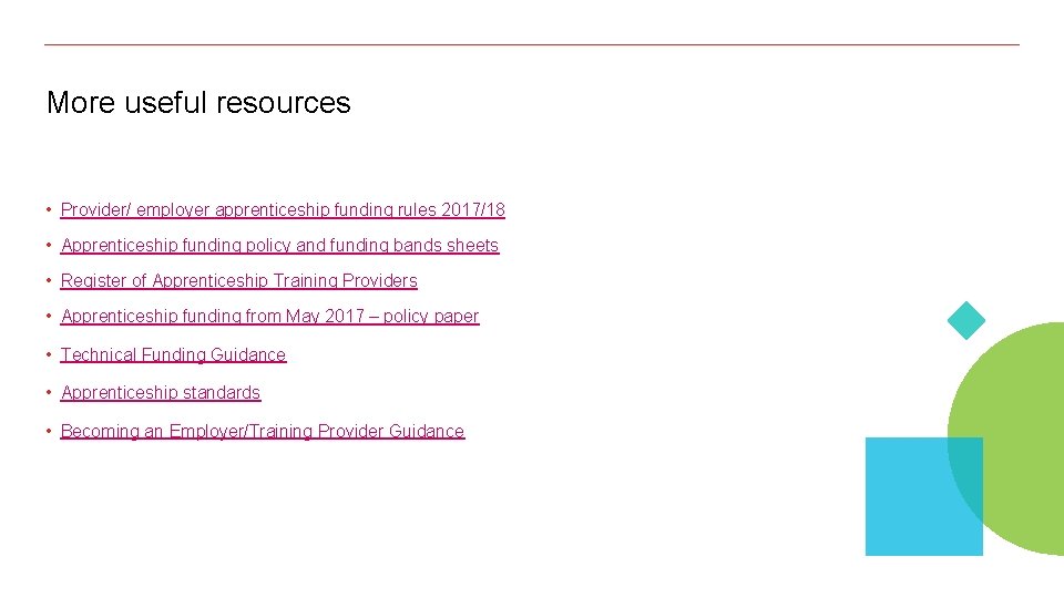 More useful resources • Provider/ employer apprenticeship funding rules 2017/18 • Apprenticeship funding policy