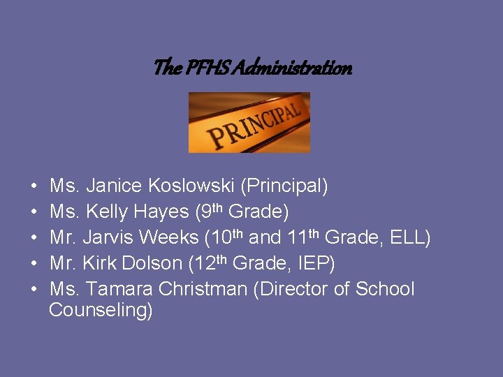 The PFHS Administration • • • Ms. Janice Koslowski (Principal) Ms. Kelly Hayes (9