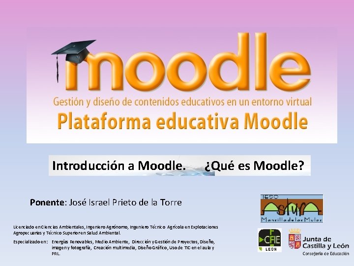 Introducción a Moodle. ¿Qué es Moodle? Ponente: José Israel Prieto de la Torre Licenciado